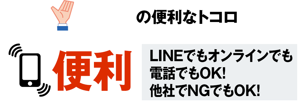 土建くんの便利なトコロ＝便利！LINEでもオンラインでも電話でもOK！他社でNGでもOK！